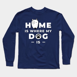 Home is Where My Dog Is Long Sleeve T-Shirt